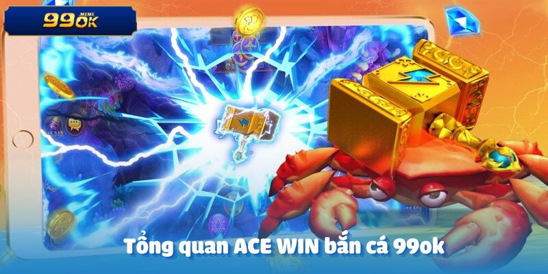 Tổng quan về ACE WIN bắn cá tại 99ok