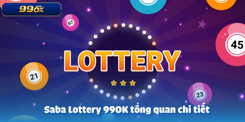 Tổng quan về Saba Lottery tại 99ok
