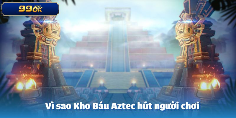 Tìm hiểu lý do game kho báu Aztec thu hút người chơi