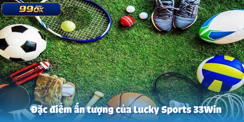 Những đặc điểm ấn tượng của sảnh Lucky Sports tại 33win