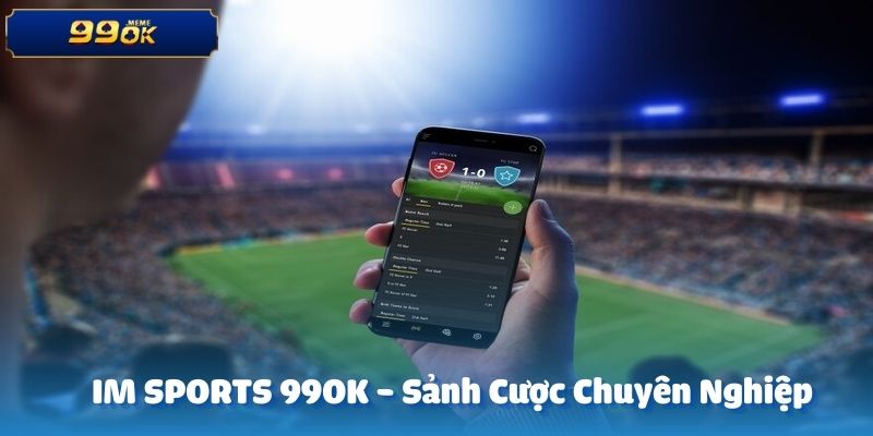Sảnh cược IM Sports 99OK là một trong những nền tảng cá cược trực tuyến chuyên nghiệp