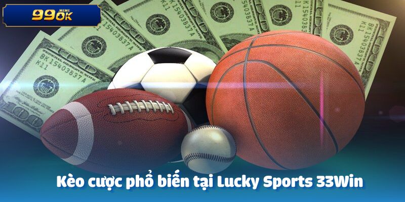 Các loại kèo cược được ưa chuộng tại sảnh Lucky Sports 33Win