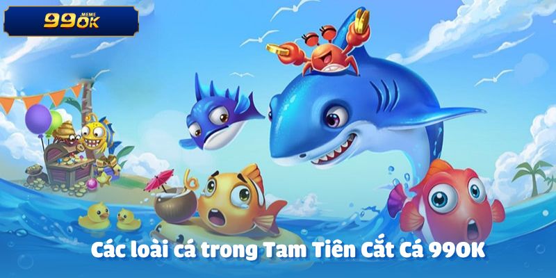 Danh sách các loài cá trong Tam tiên cắt cá 99ok