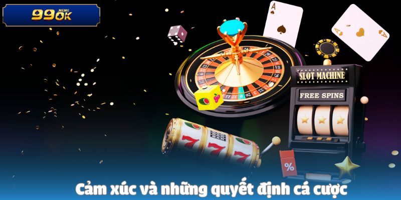 Tại Sao CEO 99ok Không Bao Giờ Đặt Cược Theo Cảm Tính? 2 Cảm xúc và những quyết định cá cược