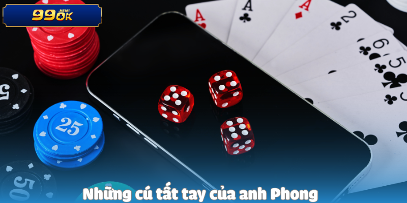 Những cú tất tay của anh Phong