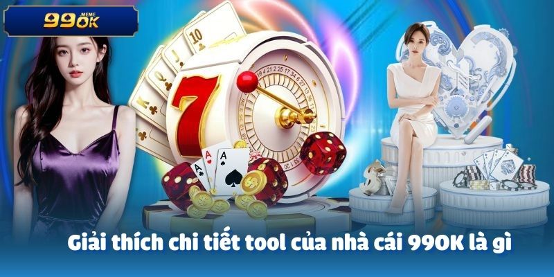 Giải thích chi tiết tool của nhà cái 99OK là gì từ  A - Z