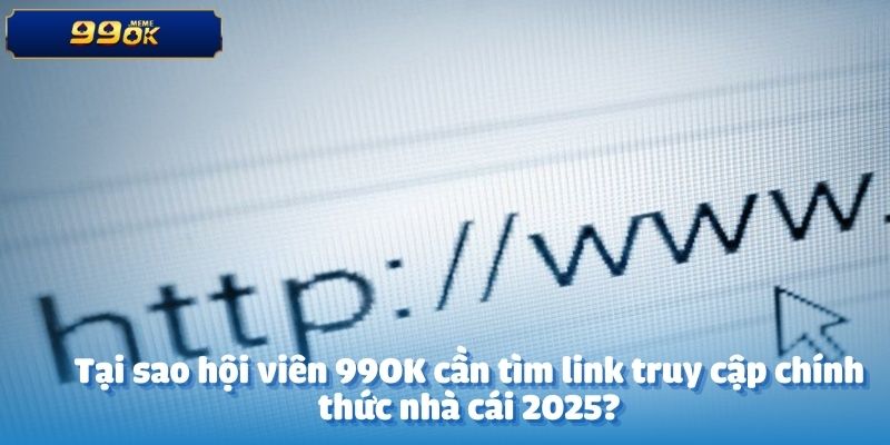 Tại sao hội viên 99OK cần tìm link truy cập chính thức nhà cái 2025?