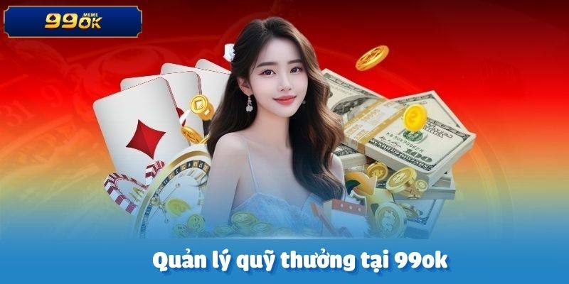 Quản lý quỹ thưởng tại 99ok – cách kiểm soát hiệu quả