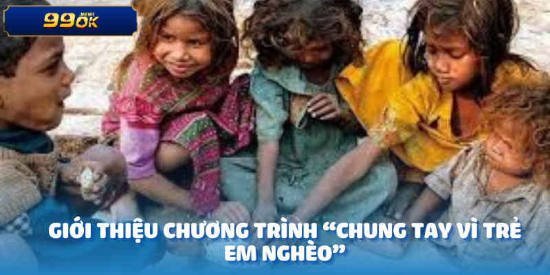 Giới thiệu chương trình “Chung Tay Vì Trẻ Em Nghèo”