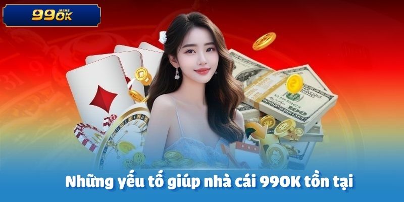 Những yếu tố giúp nhà cái 99OK tồn tại mà không cần bảo kê