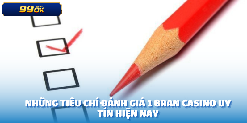 Những tiêu chí đánh giá 1 bran Casino uy tín hiện nay