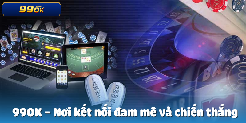 990K – Nơi kết nối đam mê và chiến thắng