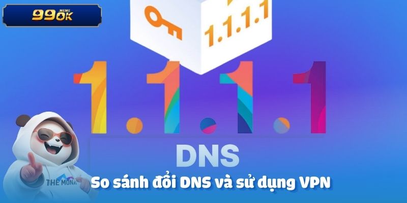 So sánh đổi DNS và sử dụng VPN – Giải pháp nào tối ưu hơn?