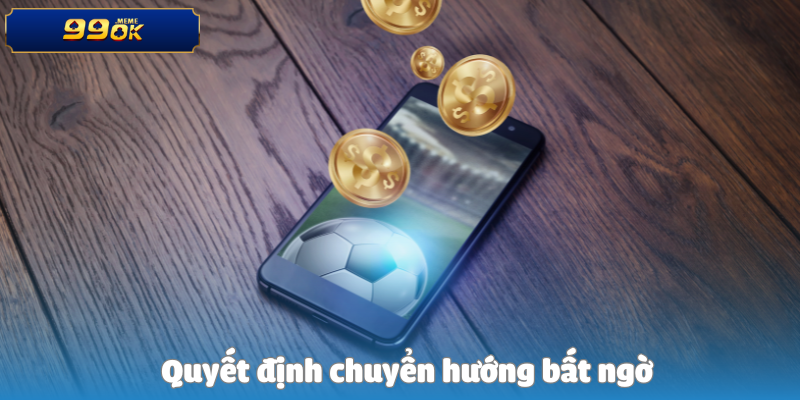 Quyết định chuyển hướng bất ngờ