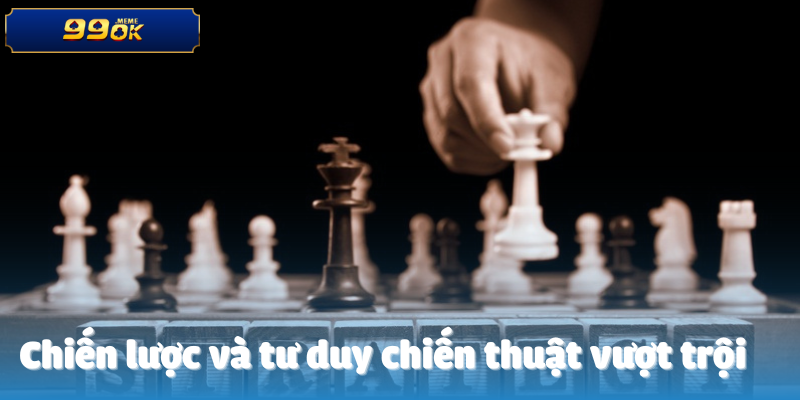 Chiến lược và tư duy chiến thuật vượt trội