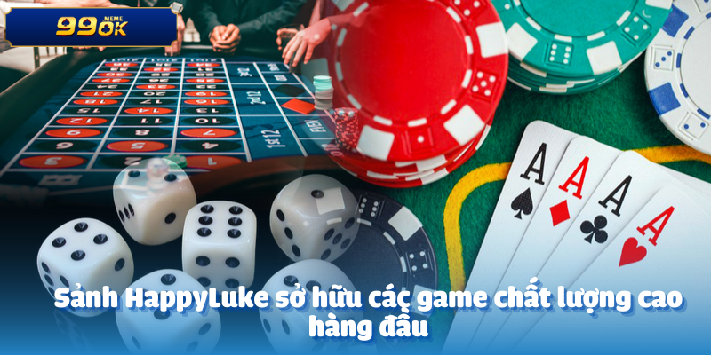 Sảnh HappyLuke sở hữu các game chất lượng cao hàng đầu