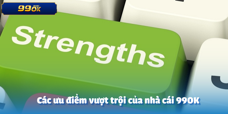 Các ưu điểm vượt trội của nhà cái 99OK