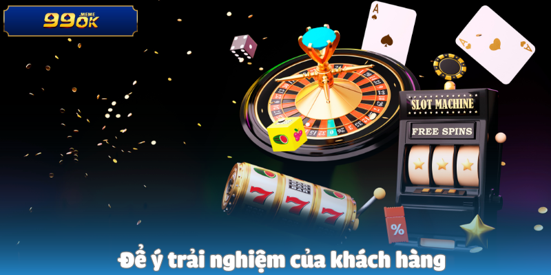 Để ý trải nghiệm của khách hàng