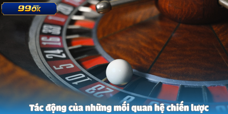 Tác động của những mối quan hệ chiến lược