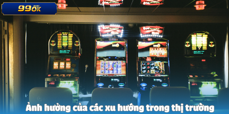 Ảnh hưởng của các xu hướng trong thị trường