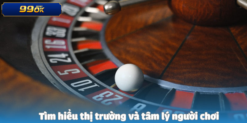 Tìm hiểu thị trường và tâm lý người chơi
