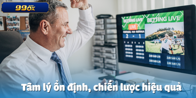 Tâm lý ổn định, chiến lược hiệu quả
