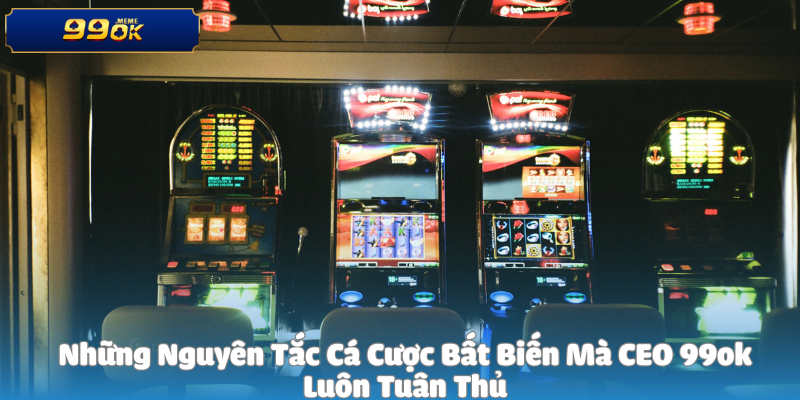 Những Nguyên Tắc Cá Cược Bất Biến Mà CEO 99ok Luôn Tuân Thủ