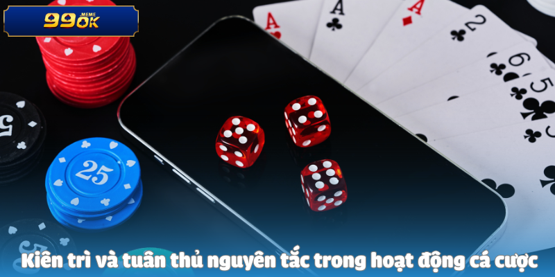  Kiên trì và tuân thủ nguyên tắc trong hoạt động cá cược