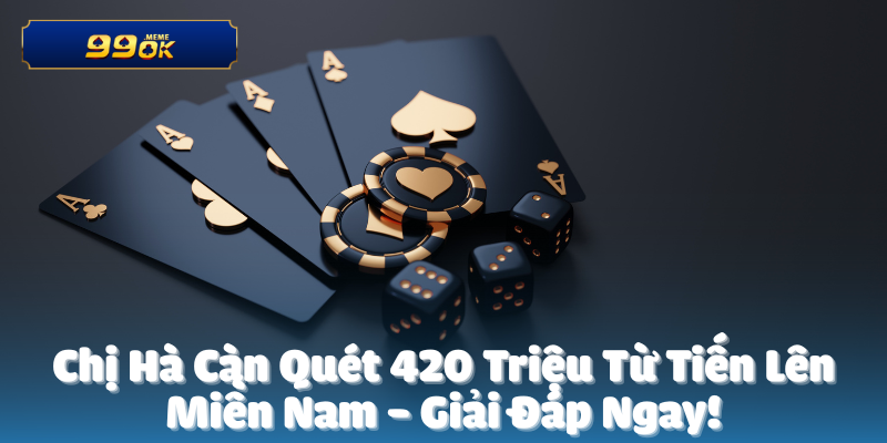 Chị Hà Càn Quét 420 Triệu Từ Tiến Lên Miền Nam
