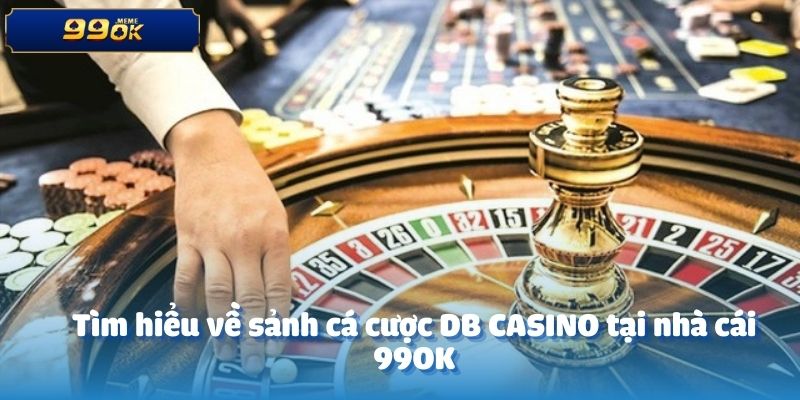 Tìm hiểu về sảnh cá cược DB CASINO tại nhà cái 99OK