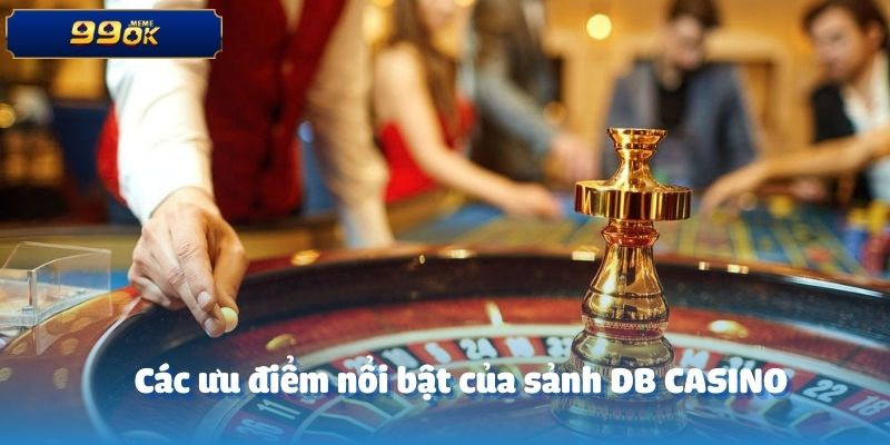 Các ưu điểm nổi bật của sảnh DB CASINO