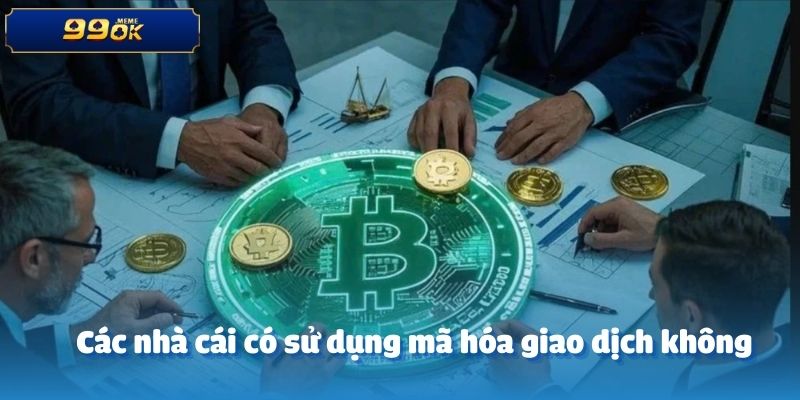 Các nhà cái có sử dụng mã hóa giao dịch không