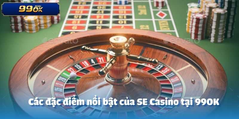 Các đặc điểm nổi bật của SE Casino tại 99OK