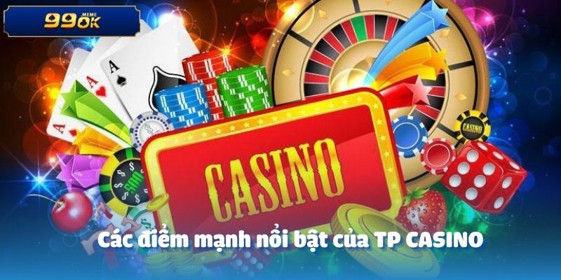 Các điểm mạnh nổi bật của TP CASINO