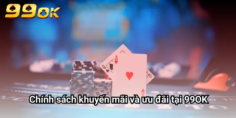 Chính sách khuyến mãi và ưu đãi tại 99OK